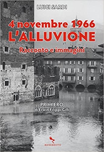 4 novembre 1966. L'alluvione. Racconto e immagini. - Sardi,Luigi.