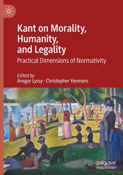 Kant on Morality, Humanity, and Legality : Practical Dimensions of Normativity - Christopher Yeomans