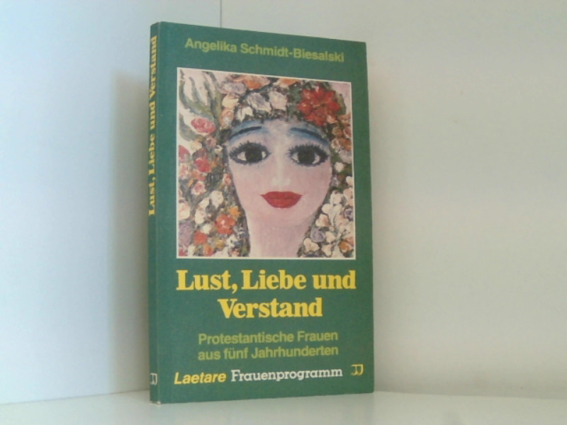Lust, Liebe und Verstand. Protestantische Frauen aus fünf Jahrhunderten - Schmidt-Biesalski, Angelika.