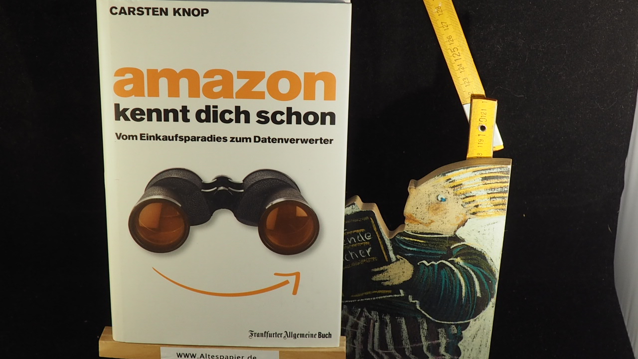 Amazon kennt dich schon : vom Einkaufsparadies zum Datenverwerter. - Knop, Carsten,i1969-