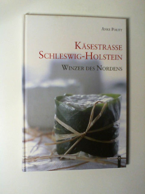 Käsestrasse Schleswig-Holstein : Winzer des Nordens. Anke Politt. Mit Texten von Manuela Rüther - Politt, Anke (Mitwirkender) und Manuela (Mitwirkender) Rüther