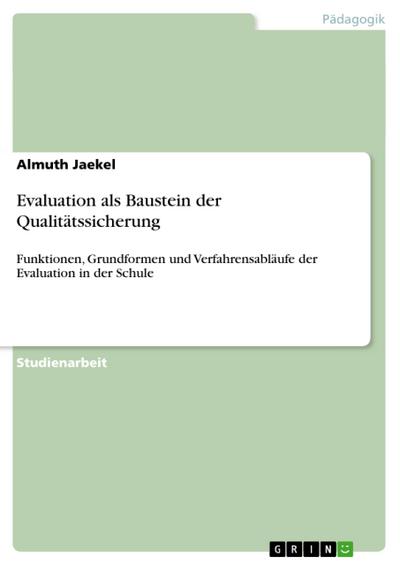 Evaluation als Baustein der Qualitätssicherung : Funktionen, Grundformen und Verfahrensabläufe der Evaluation in der Schule - Almuth Jaekel