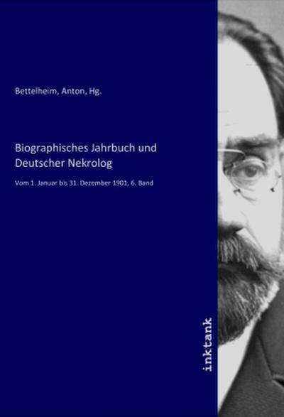 Biographisches Jahrbuch und Deutscher Nekrolog : Vom 1. Januar bis 31. Dezember 1901, 6. Band - Anton Bettelheim