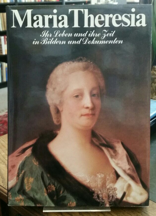 Maria Theresia. Ihr Leben und ihre Zeit in Bildern und Dokumenten. - Mraz, Gerda und Gottfried Mraz