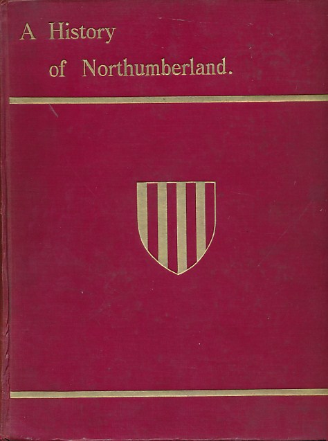 A History of Northumberland. Volume 7: Edlingham, Felton, Brinkburn, Bolton, Framlington, etc Hodgson, John Crawford (The Northumberland County Histo