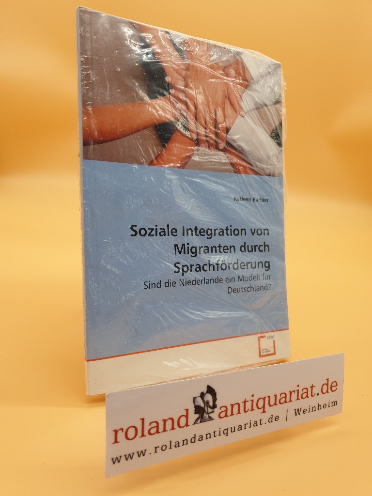 Soziale Integration von Migranten durch Sprachförderung : Sind die Niederlande ein Modell für Deutschland? / Katleen Barbier - Barbier, Katleen