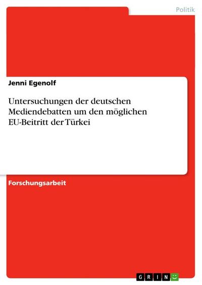 Untersuchungen der deutschen Mediendebatten um den möglichen EU-Beitritt der Türkei - Jenni Egenolf