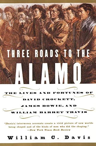 Three Roads to the Alamo: The Lives and Fortunes of David Crockett, James Bowie, and William Barret Travis - Davis, William C.