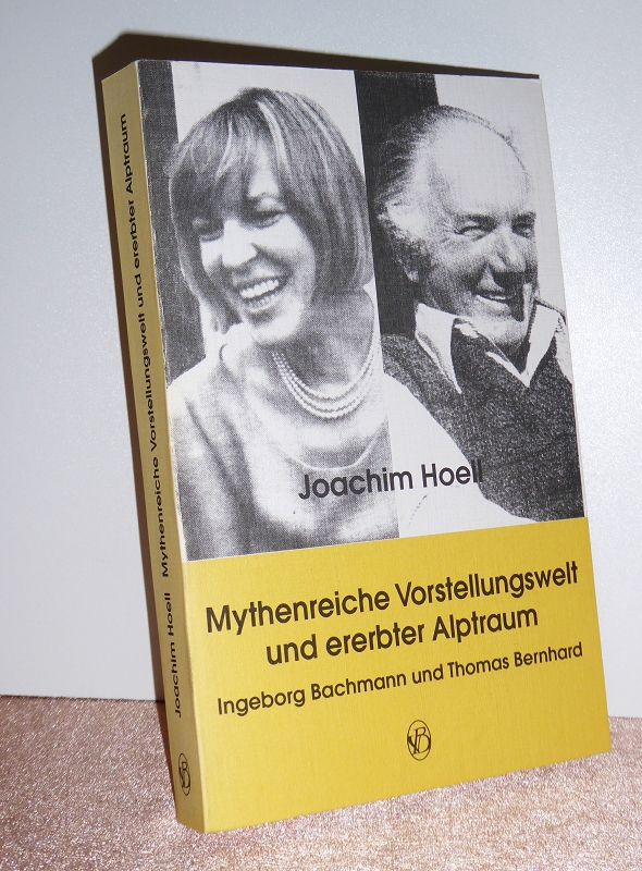 Mythenreiche Vorstellungswelt und ererbter Alptraum. Ingeborg Bachmann und Thomas Bernhard. - Hoell, Joachim