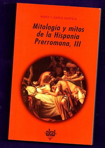 MITOLOGIA Y MITOS DE LA HISPANIA PRERROMANA, III. (3) - GARCIA QUINTELA, Marco V. [M. Virgilio García Quintela]