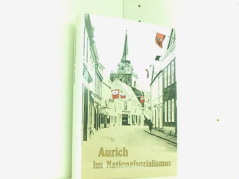 Aurich im Nationalsozialismus. [Abhandlungen und Vorträge zur Geschichte Ostfrieslands. Band 69] - Herbert, Reyer und Aurich Stadt