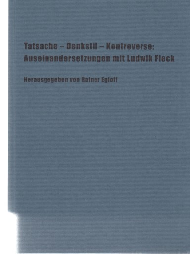 Tatsache - Denkstil - Kontroverse: Auseinandersetzungen mit Ludwig Fleck. Collegium Helveticum ; Heft 1. - Egloff, Rainer (Hrsg.)