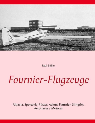 Fournier-Flugzeuge : Alpavia, Sportavia-Pützer, Avions Fournier, Slingsby, Aeromot - Paul Zöller