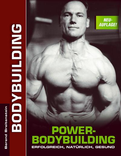 Power-Bodybuilding : Erfolgreich, natürlich, gesund - Berend Breitenstein
