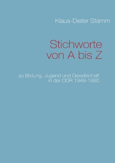 Stichworte von A bis Z : zu Bildung, Jugend und Gesellschaft in der DDR 1949-1990 - Klaus-Dieter Stamm