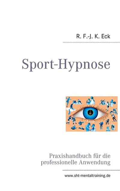 Sport-Hypnose : Praxishandbuch für die professionelle Anwendung - R. F. -J. K. Eck