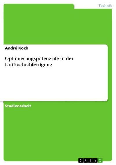 Optimierungspotenziale in der Luftfrachtabfertigung - André Koch