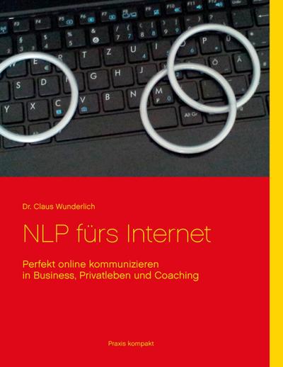 NLP fürs Internet : Perfekt online kommunizieren in Business, Privatleben und Coaching - Claus Wunderlich