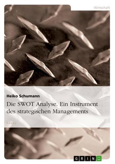 Die SWOT Analyse. Ein Instrument des strategischen Managements - Heiko Schumann