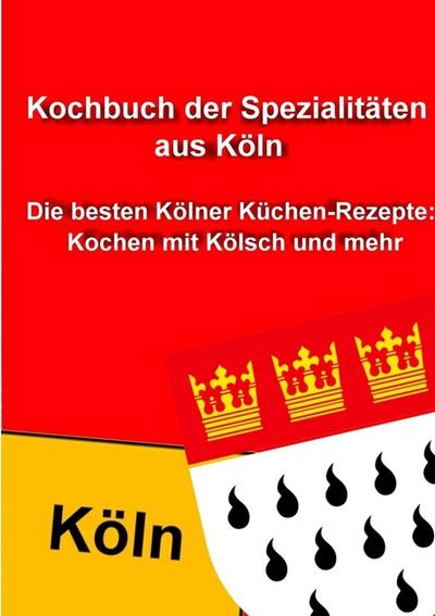 Kochbuch der Spezialitäten aus Köln : Die besten Kölner Küchen-Rezepte: Kochen mit Kölsch und mehr - Thomas Meyer