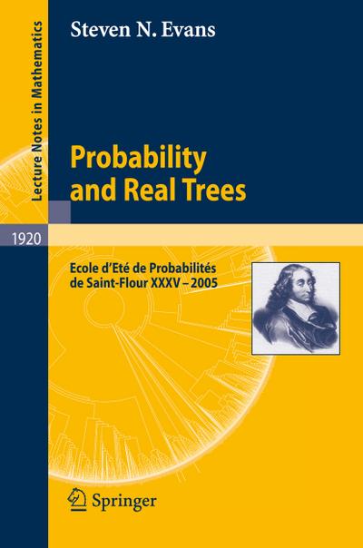 Probability and Real Trees : École d'Été de Probabilités de Saint-Flour XXXV-2005 - Steven N. Evans