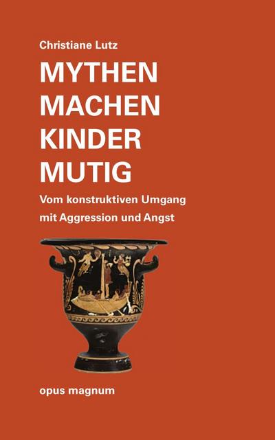 Mythen machen Kinder mutig : Vom konstruktiven Umgang mit Aggression und Angst - Christiane Lutz