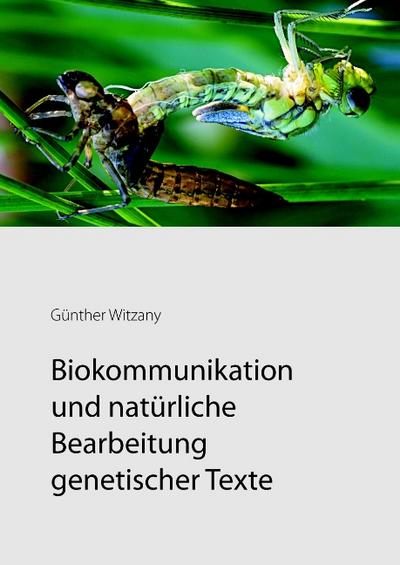 Biokommunikation und natürliche Bearbeitung genetischer Texte : Die Anwendung der sprachpragmatischen Philosophie der Biologie - Günther Witzany