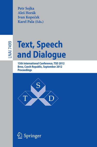 Text, Speech and Dialogue : 15th International Conference, TSD 2012, Brno, Czech Republic, September 3-7, 2012, Proceedings - Petr Sojka