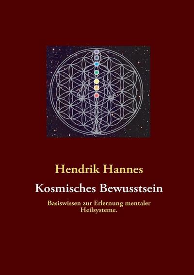 Kosmisches Bewusstsein : Basiswissen zur Erlernung mentaler Heilsysteme. - Hendrik Hannes