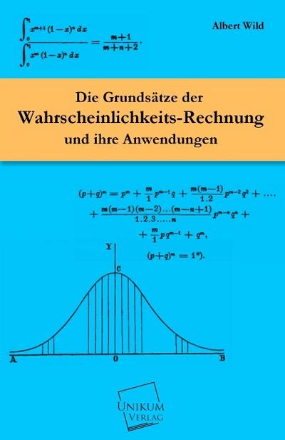 Die Grundsätze der Wahrscheinlichkeits-Rechnung : Und ihre Anwendungen - Albert Wild