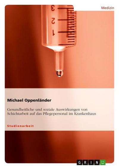 Gesundheitliche und soziale Auswirkungen von Schichtarbeit auf das Pflegepersonal im Krankenhaus - Michael Oppenländer