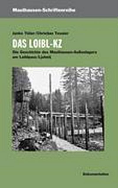 Das Loibl-KZ : Die Geschichte des Mauthausen-Außenlagers am Loiblpass/Ljubelj - Janko Tisler