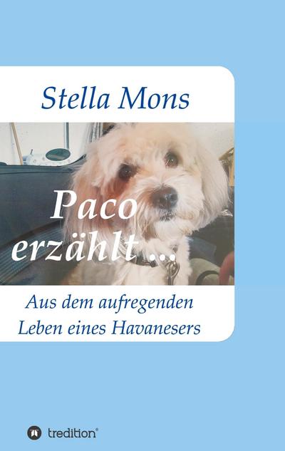Paco erzählt . : Aus dem aufregenden Leben eines Havanesers - Stella Mons