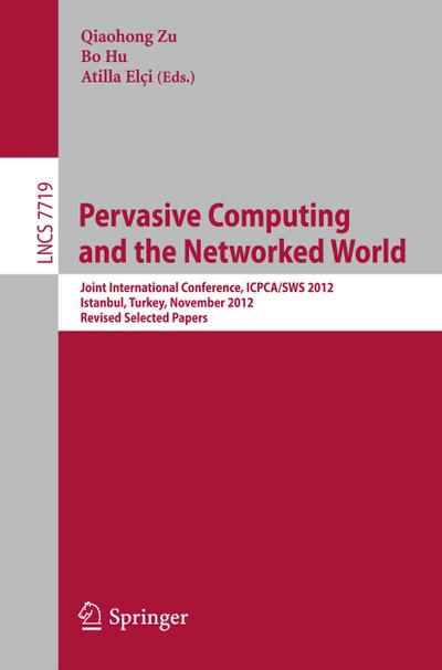 Pervasive Computing and the Networked World : Joint International Conference, ICPCA-SWS 2012, Istanbul, Turkey, November 28-30, 2012, Revised Selected Papers - Qiaohong Zu