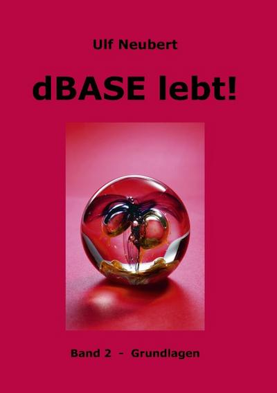 dBase lebt ! Band 2 : Grundlagen - Ulf Neubert