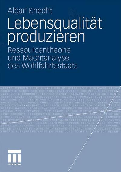 Lebensqualität produzieren : Ressourcentheorie und Machtanalyse des Wohlfahrtsstaats - Alban Knecht