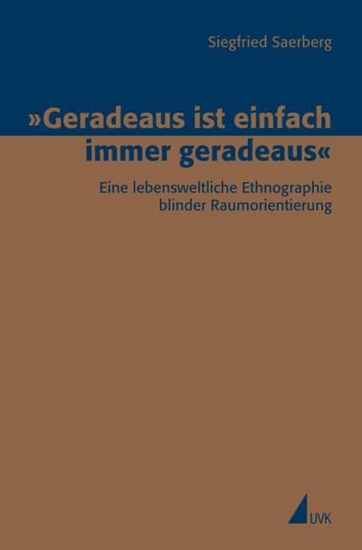 Geradeaus ist einfach immer geradeaus : Eine lebensweltliche Ethnographie blinder Raumorientierung - Siegrfried Saerberg