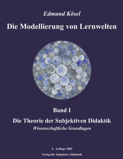 Die Modellierung von Lernwelten, Band I : Die Theorie der Subjektiven Didaktik - Edmund Kösel