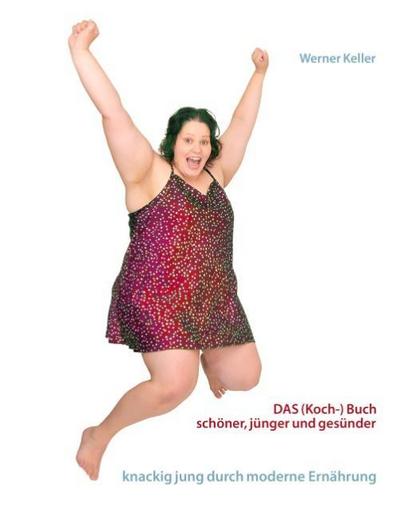 DAS (Koch-) Buch : schöner, gesünder und jünger mit moderner Ernährung - Werner Keller