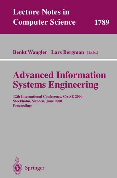 Advanced Information Systems Engineering : 12th International Conference, CAiSE 2000 Stockholm, Sweden, June 5¿9, 2000 Proceedings - Lars Bergman