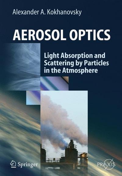 Aerosol Optics : Light Absorption and Scattering by Particles in the Atmosphere - Alexander A. Kokhanovsky