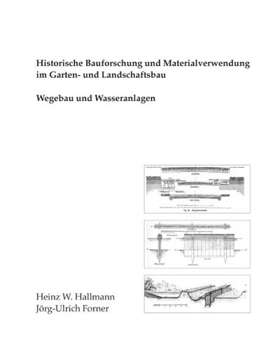 Historische Bauforschung und Materialverwendung im Garten- und Landschaftsbau : Wegebau und Wasseranlagen - Heinz W. Hallmann