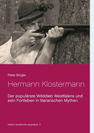 Hermann Klostermann : Der populärste Wilddieb Westfalens und sein Fortleben in literarischen Mythen - Peter Bürger