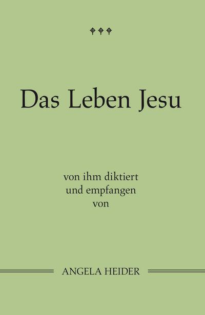 Das Leben Jesu : von ihm diktiert und empfangen von Angela Heider - Angela Heider
