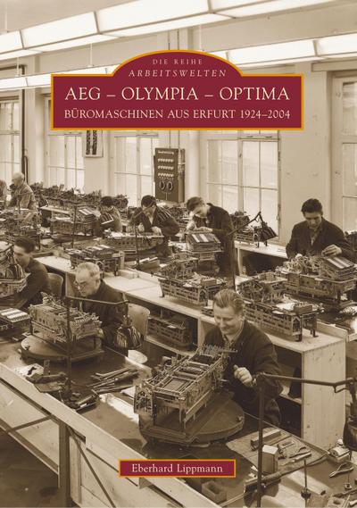 AEG - Olympia - Optima : Büromaschinen aus Erfurt 1924-2004 - Eberhard Lippmann