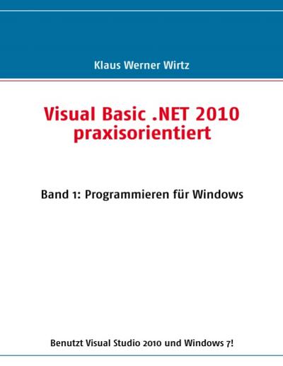 Visual Basic .NET 2010 praxisorientiert : Band 1: Programmieren für Windows - Klaus Werner Wirtz