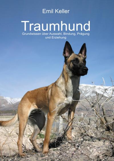 Traumhund : Grundwissen über Auswahl, Bindung, Prägung und Erziehung - Emil Keller