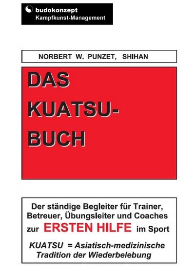 Das Kuatsu-Buch : Der ständige Begleiter für Trainer, Betreuer, Übungsleiter und Coaches zur Ersten Hilfe im Sport - Norbert W. Punzet