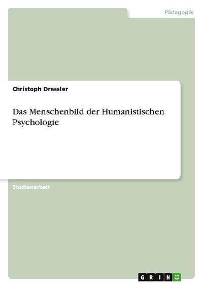 Das Menschenbild der Humanistischen Psychologie - Christoph Dressler