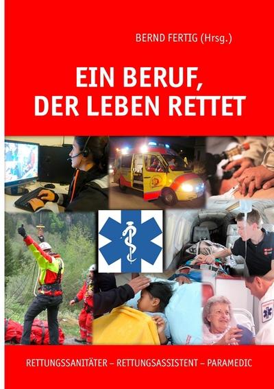 Ein Beruf, der Leben rettet : Rettungssanitäter - Rettungsassistent - Paramedic - Jürgen Bauerdick